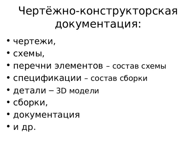 Чертёжно-конструкторская документация: чертежи, схемы, перечни элементов – состав схемы спецификации – состав сборки детали ─ 3D модели сборки, документация и др. 