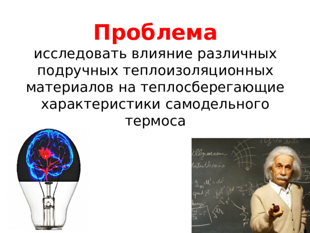 Проблема  исследовать влияние различных подручных теплоизоляционных материалов на теплосберегающие характеристики самодельного термоса 