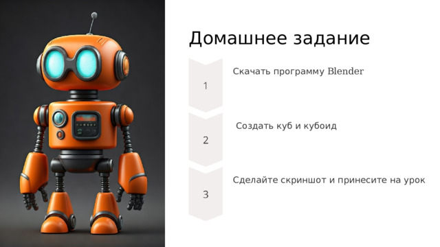  Домашнее задание Скачать программу Blender  Создать куб и кубоид Сделайте скриншот и принесите на урок 