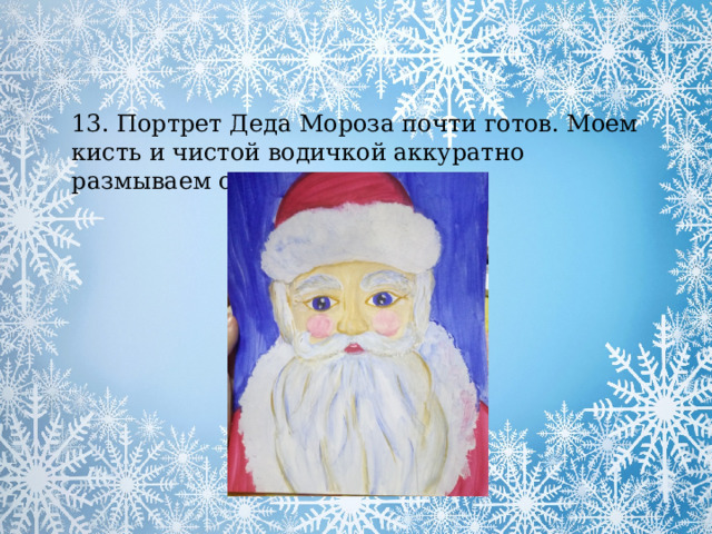13. Портрет Деда Мороза почти готов. Моем кисть и чистой водичкой аккуратно размываем охру 