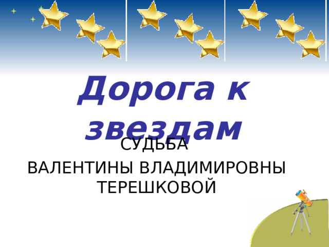 Дорога к звездам   СУДЬБА ВАЛЕНТИНЫ ВЛАДИМИРОВНЫ ТЕРЕШКОВОЙ 