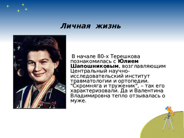 Личная жизнь  В начале 80-х Терешкова познакомилась с Юлием Шапошниковым , возглавляющим Центральный научно-исследовательский институт травматологии и ортопедии. 