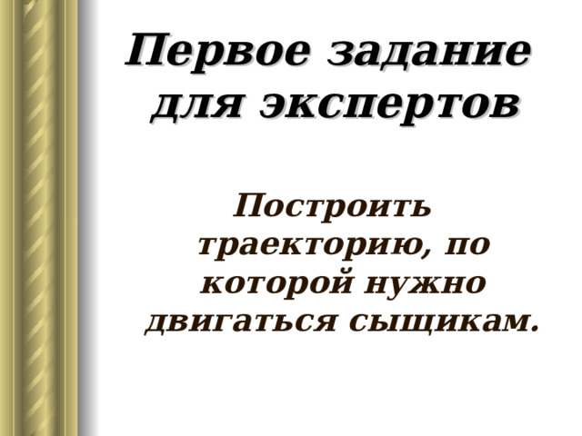 Первое задание  для экспертов Построить траекторию, по которой нужно двигаться сыщикам.  