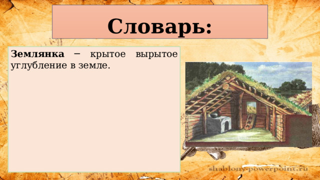  Словарь: Землянка ─ крытое вырытое углубление в земле. 
