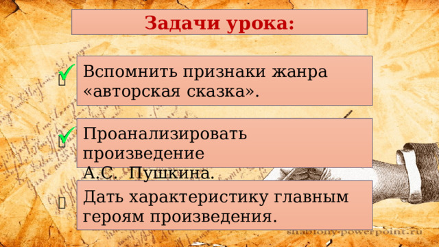 Задачи урока:    Вспомнить признаки жанра «авторская сказка». Проанализировать произведение А.С. Пушкина. Дать характеристику главным героям произведения. 