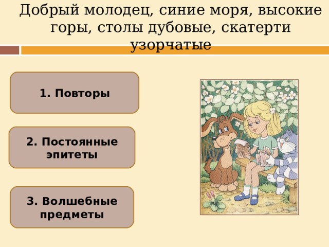 Добрый молодец, синие моря, высокие горы, столы дубовые, скатерти узорчатые 1. Повторы 2. Постоянные эпитеты 3. Волшебные предметы  