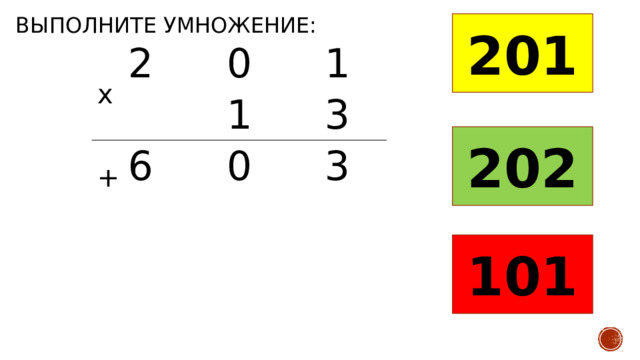 Выполните умножение: 201 2 0 1 1 6 3 0 3 х 202 + 101 