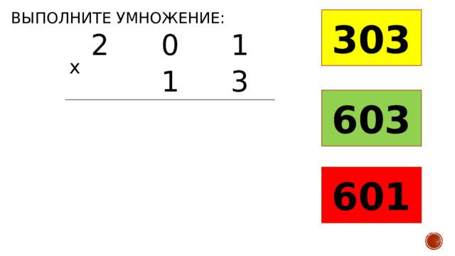 Выполните умножение: 303 2 0 1 1 3 х 603 601 