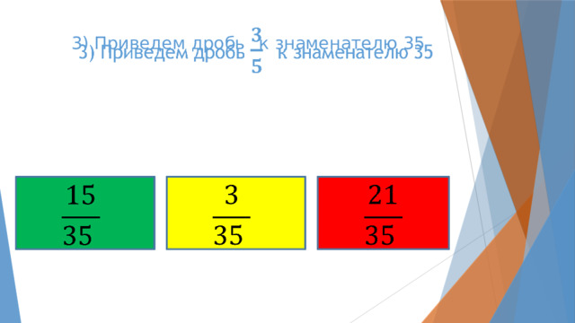 3) Приведем дробь  к знаменателю 35             
