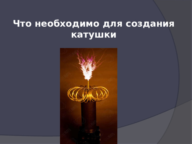Что необходимо для создания катушки 