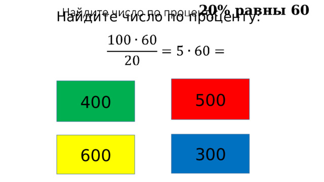 20% равны 60 Найдите число по проценту:       500 400 300 600 