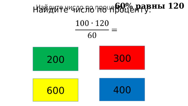 60% равны 120 Найдите число по проценту:       300 200 400 600 