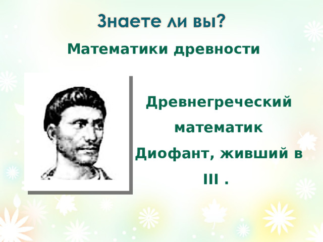 Математики древности  Древнегреческий математик Диофант, живший в III . 