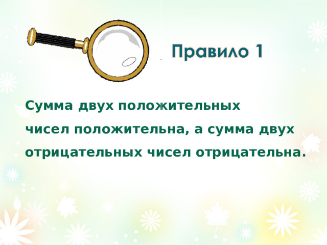 Сумма двух положительных чисел положительна, а сумма двух отрицательных чисел отрицательна. 