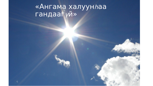 «Ангама халуун һ аа гандааг ү й» 