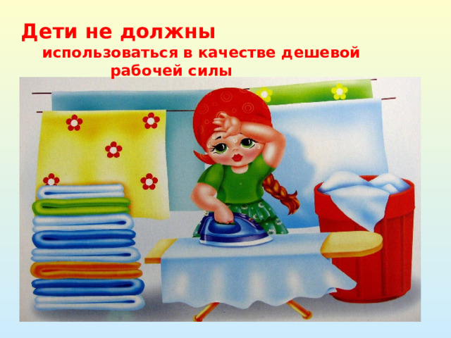 Дети не должны  использоваться в качестве дешевой  рабочей силы  