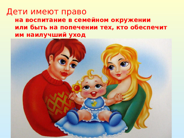 Дети имеют право  на воспитание в семейном окружении  или быть на попечении тех, кто обеспечит  им наилучший уход 