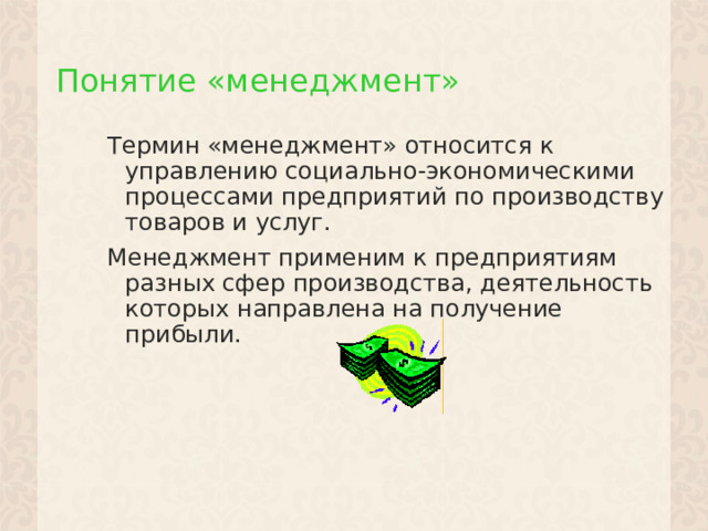 Понятие «менеджмент»  Термин «менеджмент» относится к управлению социально-экономическими процессами предприятий по производству товаров и услуг. Менеджмент применим к предприятиям разных сфер производства, деятельность которых направлена на получение прибыли. 1 