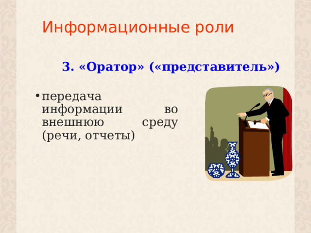 Информационные роли 3. «Оратор» («представитель») передача информации во внешнюю среду (речи, отчеты)  