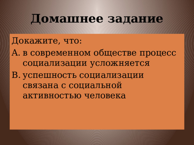 Домашнее задание Докажите, что: в современном обществе процесс социализации усложняется успешность социализации связана с социальной активностью человека 
