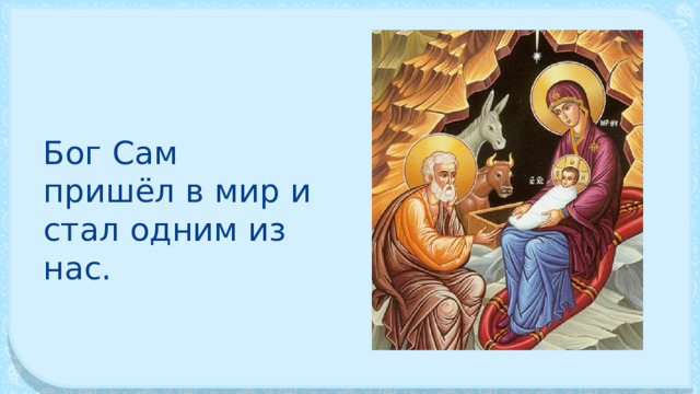 Бог Сам пришёл в мир и стал одним из нас. 