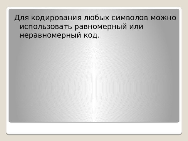 Для кодирования любых символов можно использовать равномерный или неравномерный код. 
