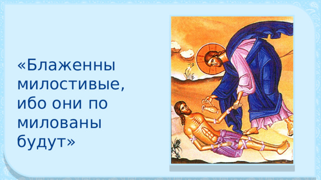 «Блаженны милостивые, ибо они по­милованы будут» 