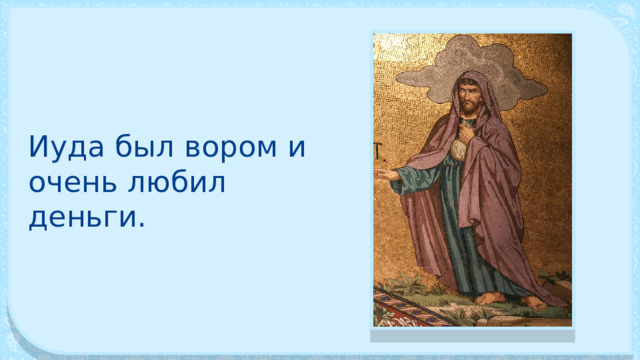 Иуда был вором и очень любил деньги. 
