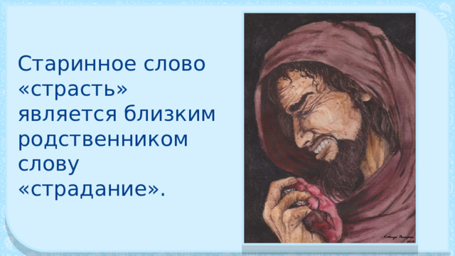 Старинное слово «страсть» является близким родственником слову «страдание». 