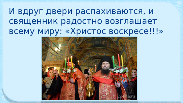 И вдруг двери распахиваются, и священник радостно возглашает всему миру: «Христос воскресе!!!» 