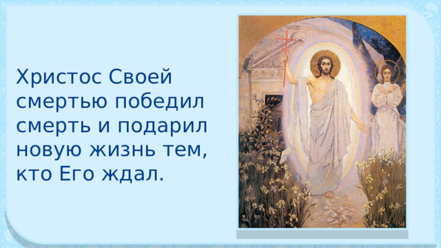 Христос Своей смертью победил смерть и подарил новую жизнь тем, кто Его ждал. 