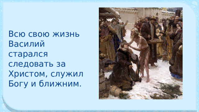 Всю свою жизнь Василий старался следовать за Христом, служил Богу и ближним. 