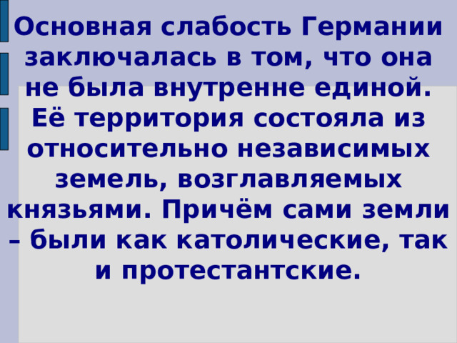 Основная слабость Германии заключалась в том, что она не была внутренне единой. Её территория состояла из относительно независимых земель, возглавляемых князьями. Причём сами земли – были как католические, так и протестантские. 