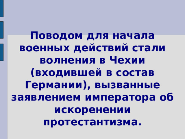   Поводом для начала военных действий стали волнения в Чехии (входившей в состав Германии), вызванные заявлением императора об искоренении протестантизма. 