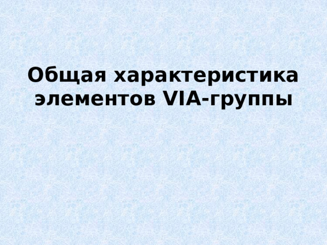 Общая характеристика элементов VIА-группы 