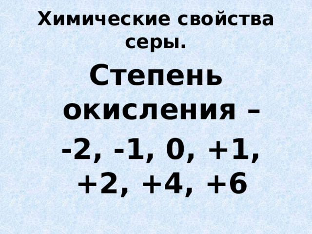 Химические свойства серы. Степень окисления –  -2, -1, 0, +1, +2, +4, +6 
