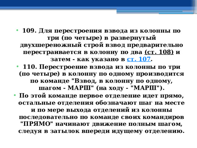 109. Для перестроения взвода из колонны по три (по четыре) в развернутый двухшереножный строй взвод предварительно перестраивается в колонну по два  (ст. 108)  и затем - как указано в  ст. 107 . 110. Перестроение взвода из колонны по три (по четыре) в колонну по одному производится по команде 