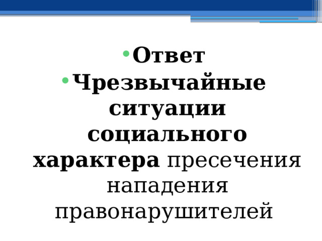 Ответ Чрезвычайные ситуации социального характера пресечения нападения правонарушителей 