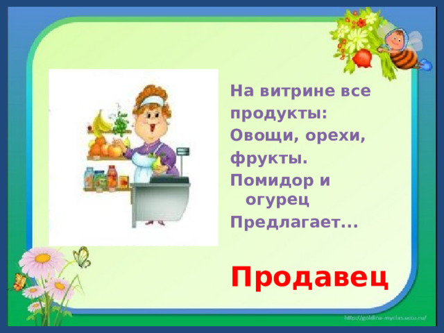 На витрине все продукты: Овощи, орехи, фрукты. Помидор и огурец Предлагает... Продавец 