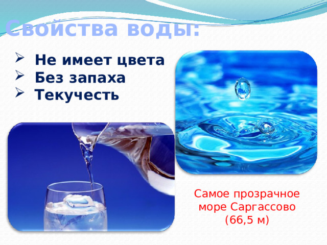 Свойства воды: Не имеет цвета Без запаха Текучесть Самое прозрачное море Саргассово (66,5 м) 