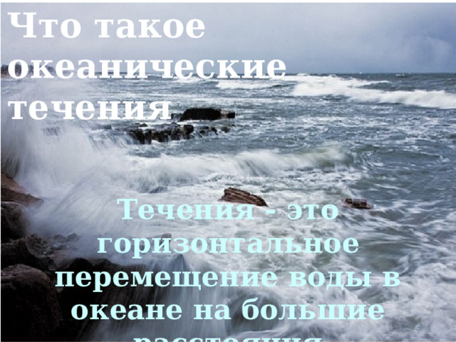 Что такое океанические течения Течения - это горизонтальное перемещение воды в океане на большие расстояния 