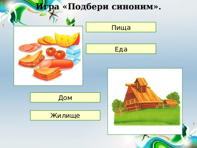 Игра «Подбери синоним». Пища Еда Дом Жилище 