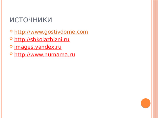 источники http:// www.gostivdome.com http://shkolazhizni.ru images.yandex.ru http://www.numama.ru 