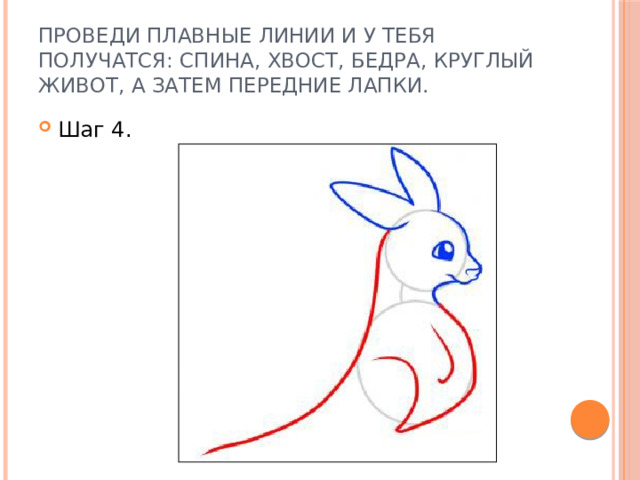 Проведи плавные линии и у тебя получатся: спина, хвост, бедра, круглый живот, а затем передние лапки. Шаг 4. 