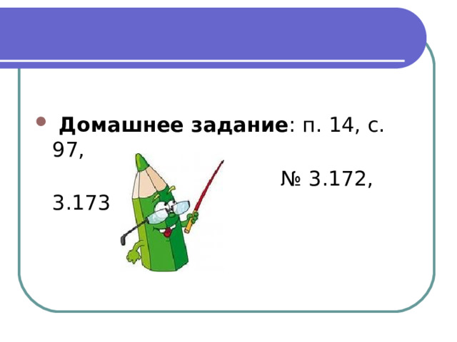  Домашнее задание : п. 14, с. 97, № 3.172, 3.173 