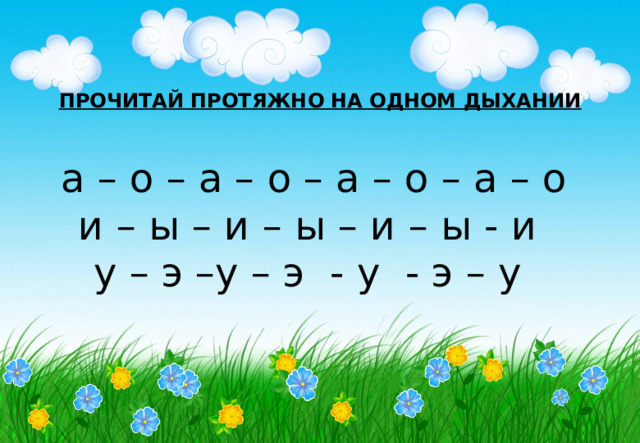 ПРОЧИТАЙ ПРОТЯЖНО НА ОДНОМ ДЫХАНИИ а – о – а – о – а – о – а – о и – ы – и – ы – и – ы - и у – э –у – э - у - э – у 