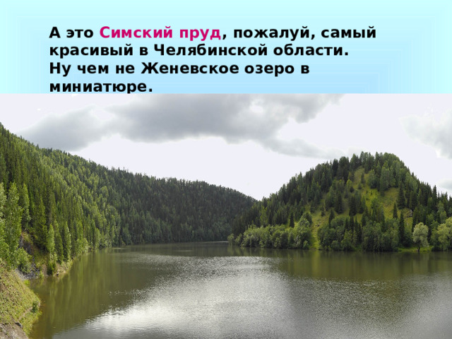 А это Симский пруд , пожалуй, самый красивый в Челябинской области. Ну чем не Женевское озеро в миниатюре.  