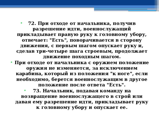 72. При отходе от начальника, получив разрешение идти, военнослужащий прикладывает правую руку к головному убору, отвечает: 