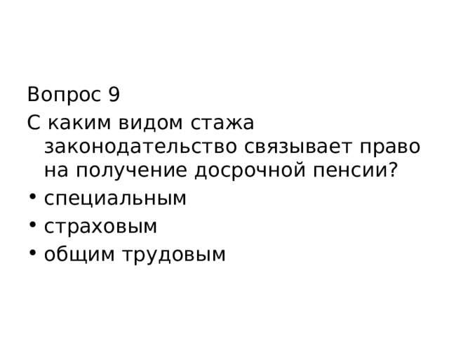 Вопрос 9 С каким видом стажа законодательство связывает право на получение досрочной пенсии? специальным страховым общим трудовым 