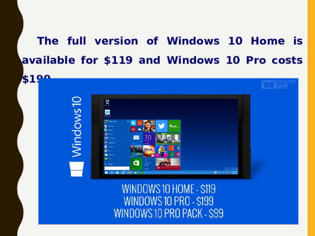 The full version of Windows 10 Home is available for $119 and Windows 10 Pro costs $199. 